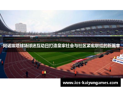 阿诺埃塔球场球迷互动日打造皇家社会与社区紧密联结的新篇章