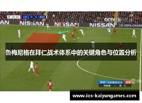 鲁梅尼格在拜仁战术体系中的关键角色与位置分析